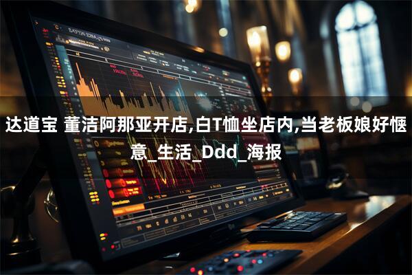 达道宝 董洁阿那亚开店,白T恤坐店内,当老板娘好惬意_生活_Ddd_海报